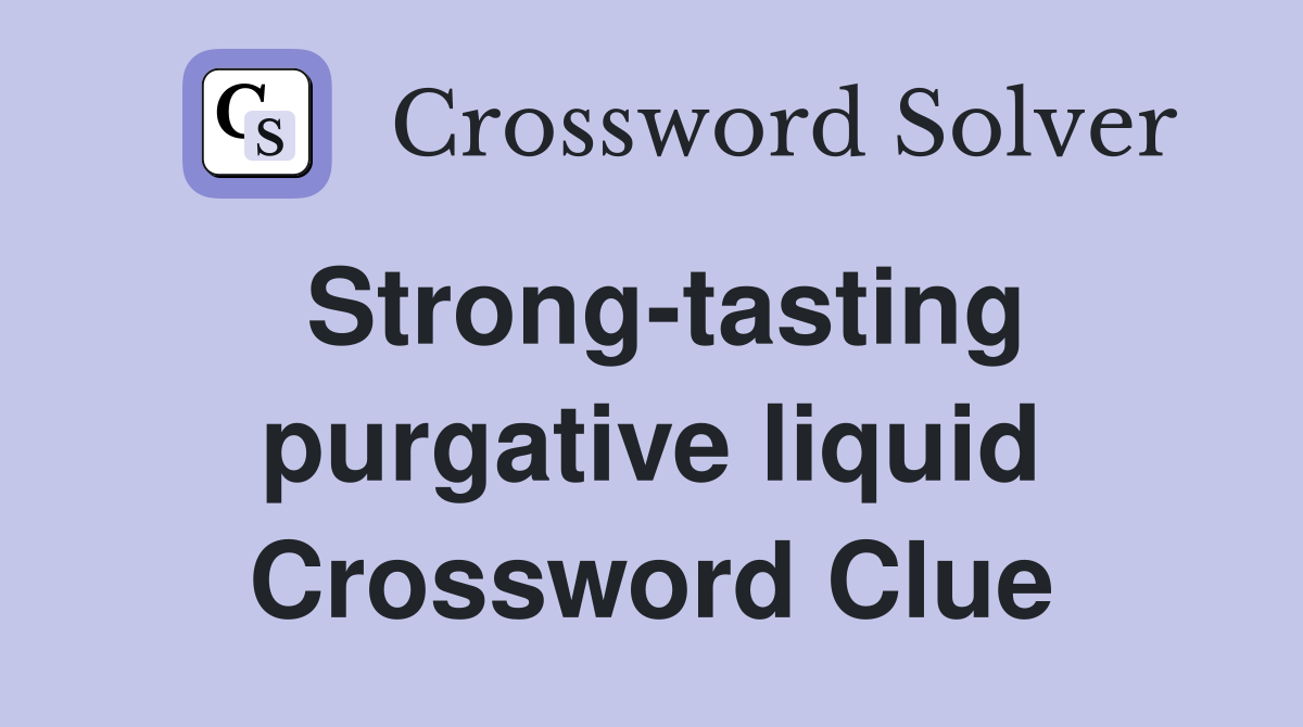 Strongtasting purgative liquid Crossword Clue Answers Crossword Solver